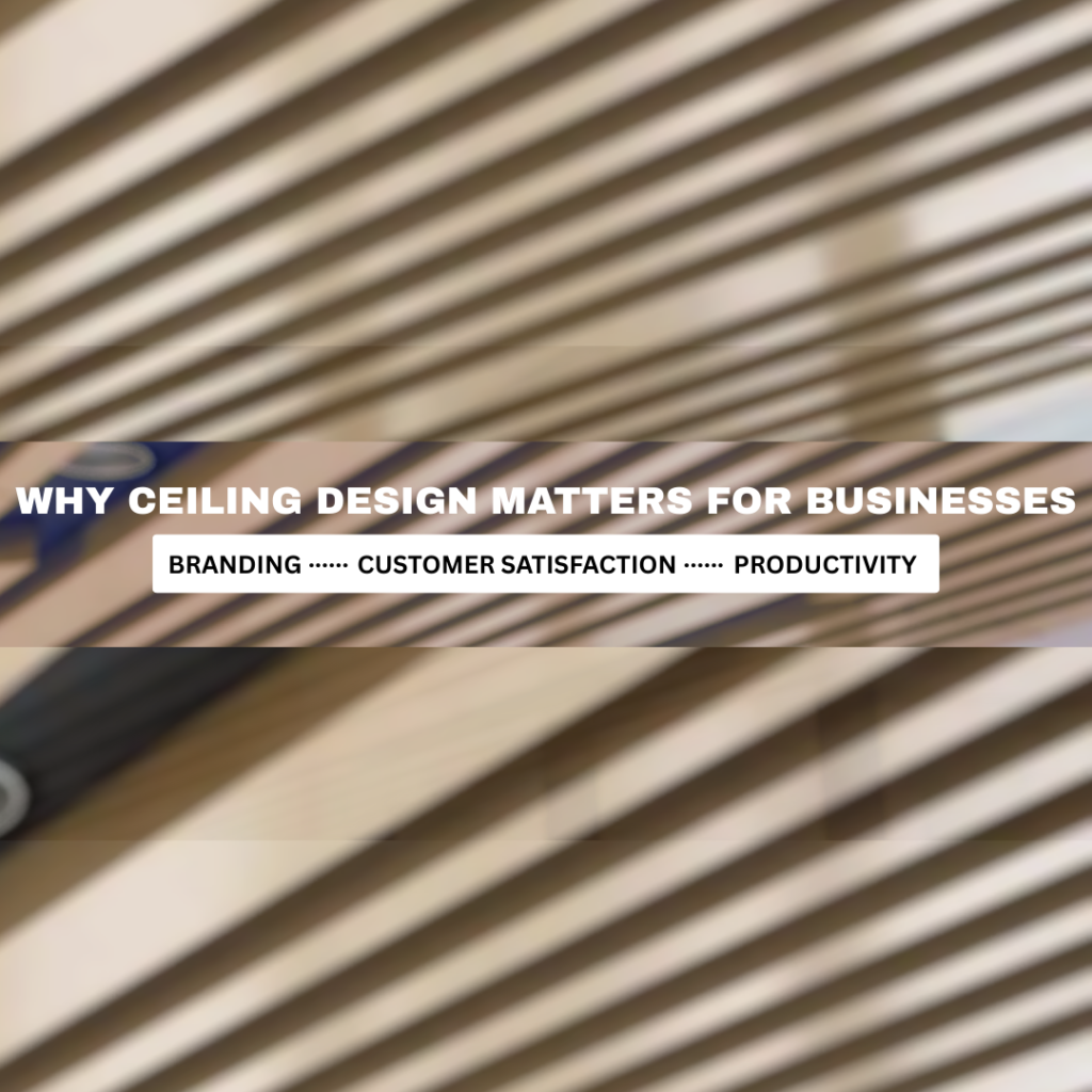 Why Ceiling Design Matters for Corporate Branding, Productivity, and Customer Experience?