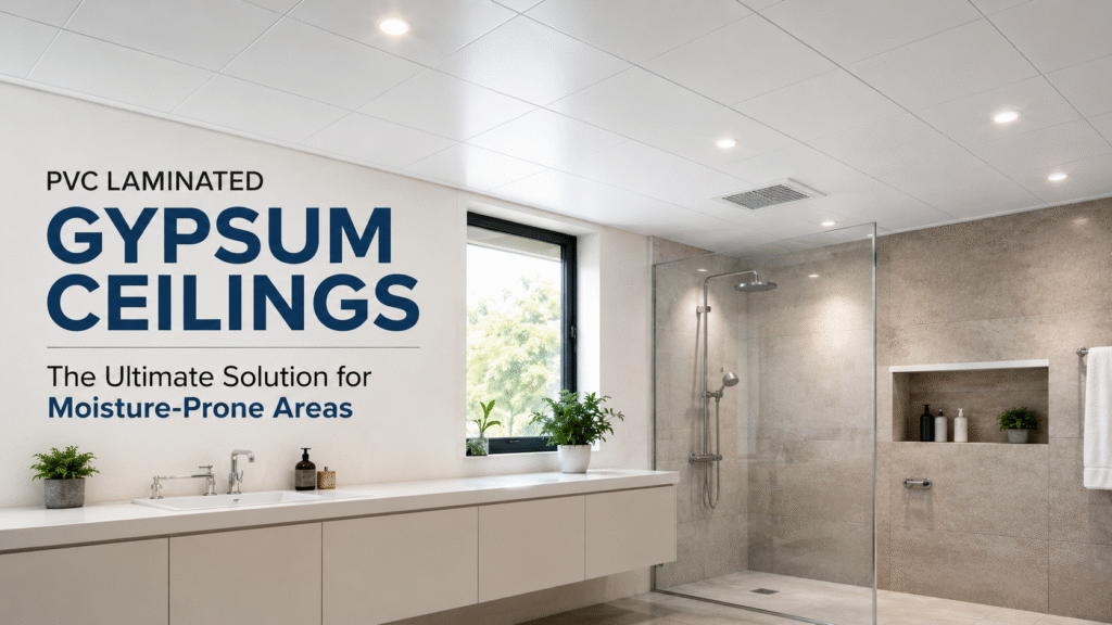 Why PVC Laminated Gypsum Ceilings are the Ultimate Solution for Moisture-Prone Areas?